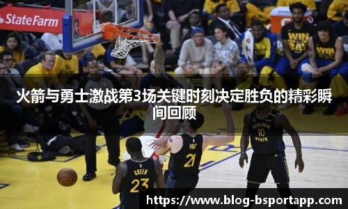 火箭与勇士激战第3场关键时刻决定胜负的精彩瞬间回顾
