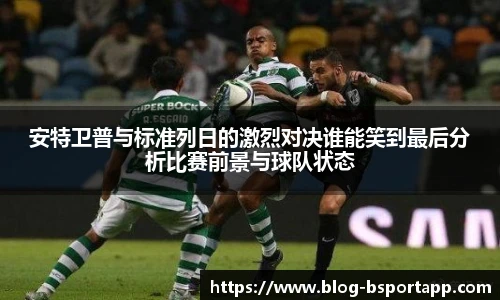 安特卫普与标准列日的激烈对决谁能笑到最后分析比赛前景与球队状态